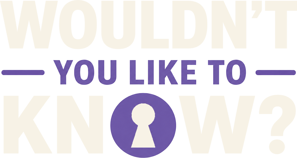 Wouldn't You Like to Know?